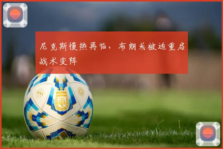 尼克斯慢热再临，布朗或被迫重启战术变阵
