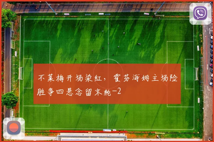 不莱梅开场染红，霍芬海姆主场险胜争四悬念留末轮