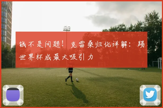 钱不是问题！克雷桑归化详解：踢世界杯成最大吸引力
