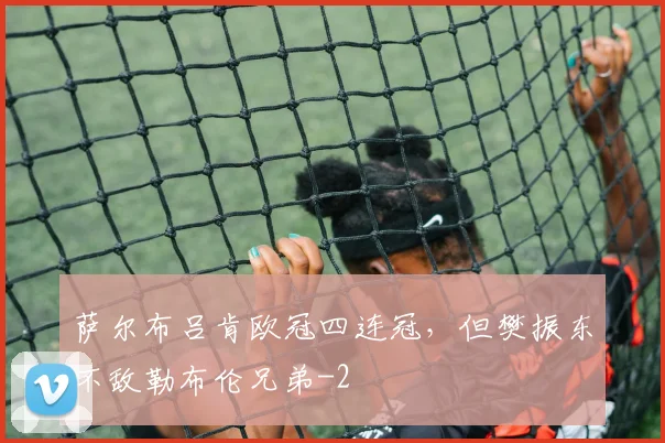 萨尔布吕肯欧冠四连冠，但樊振东不敌勒布伦兄弟