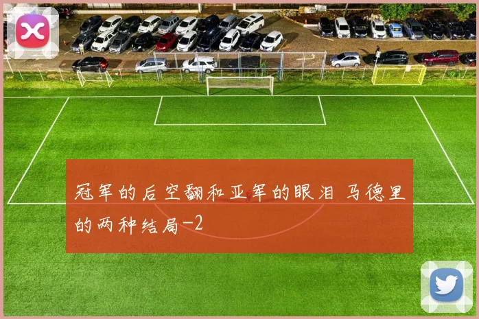 冠军的后空翻和亚军的眼泪 马德里的两种结局